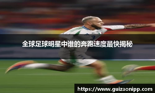 全球足球明星中谁的奔跑速度最快揭秘